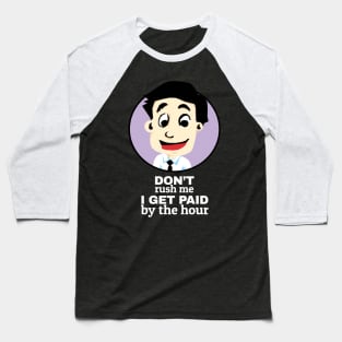 Don't rush me I get paid by the hour Baseball T-Shirt